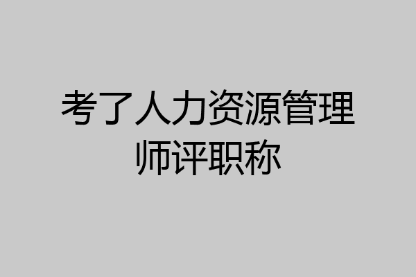 考了人力资源管理师评职称