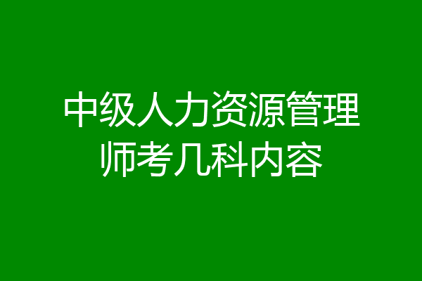 中级人力资源管理师考几科内容