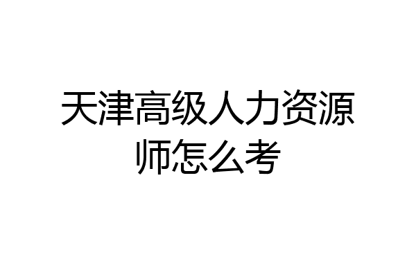 天津高级人力资源师怎么考