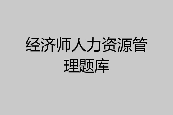 经济师人力资源管理题库
