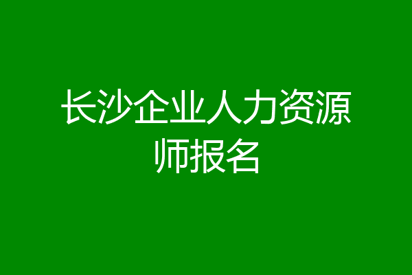 长沙企业人力资源师报名
