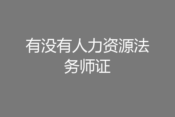 有没有人力资源法务师证