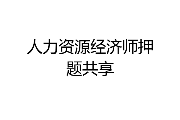 人力资源经济师押题共享