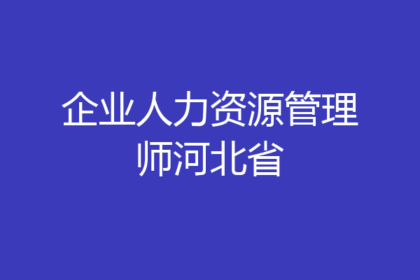企业人力资源管理师河北省