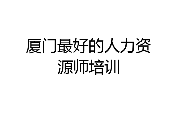 厦门最好的人力资源师培训