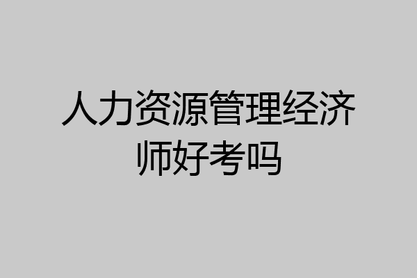 人力资源管理经济师好考吗