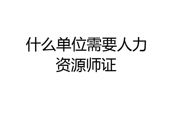 什么单位需要人力资源师证