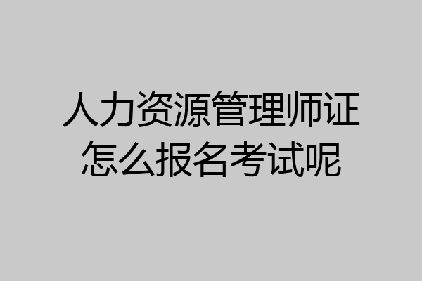 人力资源管理师证怎么报名考试呢