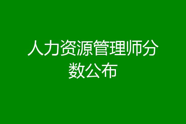 人力资源管理师分数公布