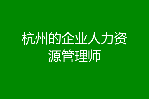 杭州的企业人力资源管理师