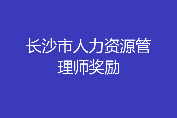 长沙市人力资源管理师奖励