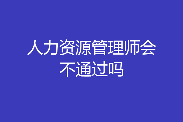 人力资源管理师会不通过吗