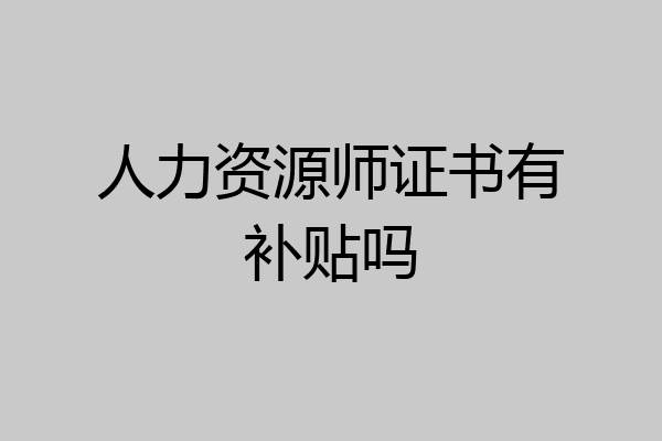 人力资源师证书有补贴吗