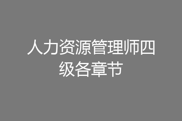 人力资源管理师四级各章节