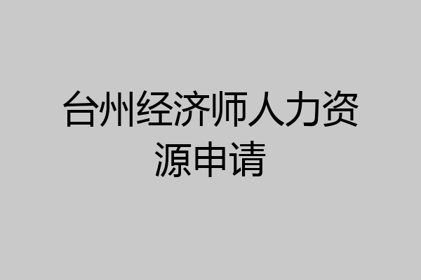 台州经济师人力资源申请