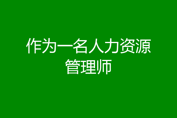 作为一名人力资源管理师