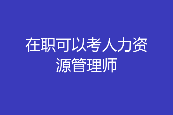 在职可以考人力资源管理师