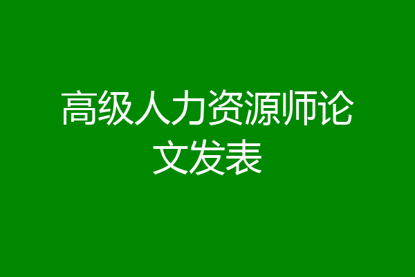 高级人力资源师论文发表
