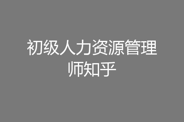 初级人力资源管理师知乎