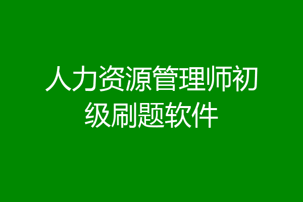 人力资源管理师初级刷题软件