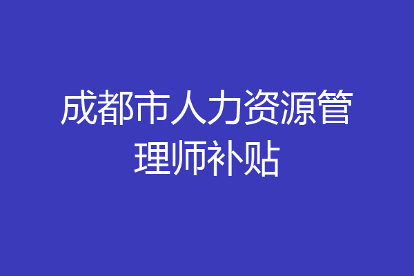 成都市人力资源管理师补贴