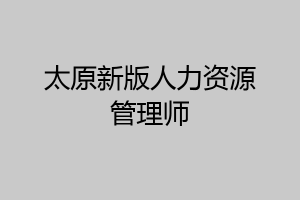 太原新版人力资源管理师