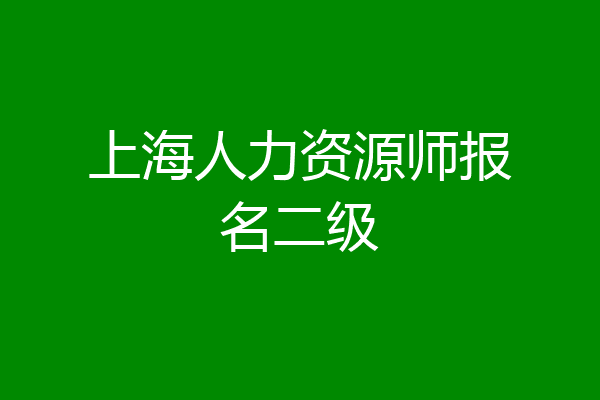 上海人力资源师报名二级