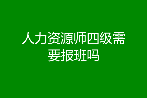人力资源师四级需要报班吗