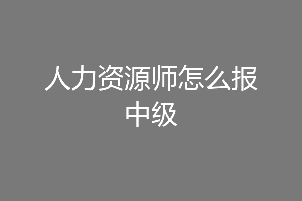 人力资源师怎么报中级