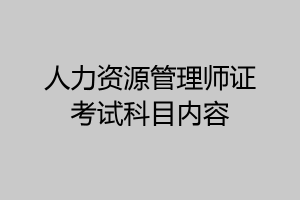 人力资源管理师证考试科目内容