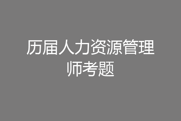 历届人力资源管理师考题