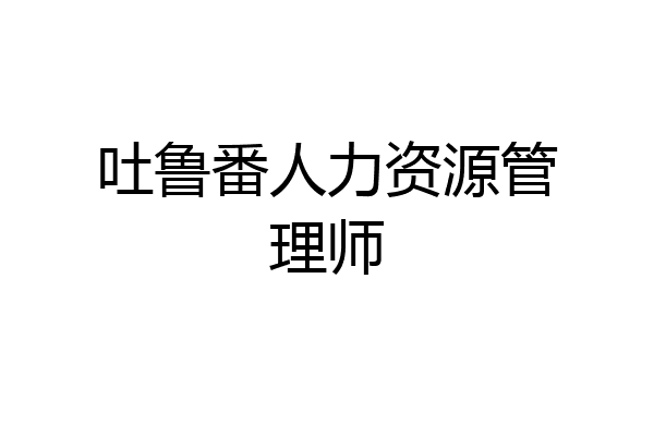 吐鲁番人力资源管理师