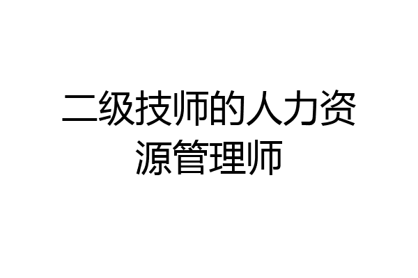 二级技师的人力资源管理师