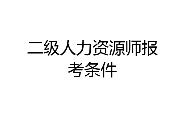 二级人力资源师报考条件