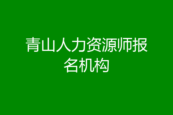 青山人力资源师报名机构