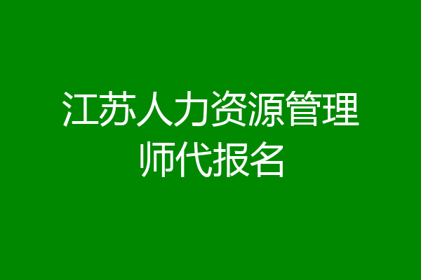 江苏人力资源管理师代报名
