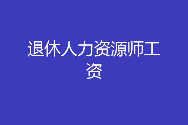 退休人力资源师工资