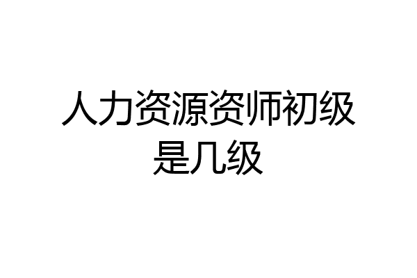 人力资源资师初级是几级