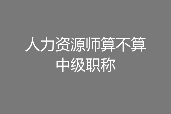 人力资源师算不算中级职称