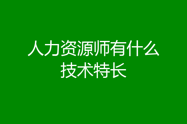 人力资源师有什么技术特长