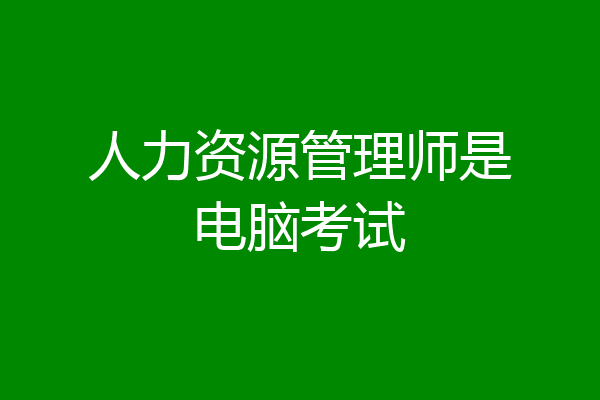 人力资源管理师是电脑考试