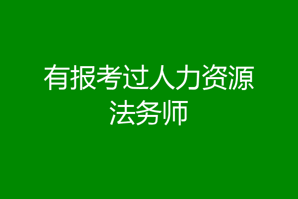 有报考过人力资源法务师