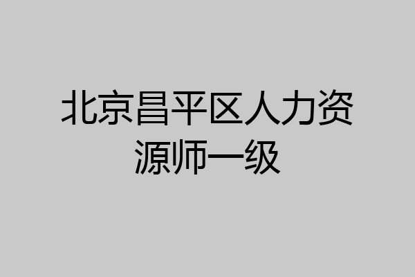 北京昌平区人力资源师一级