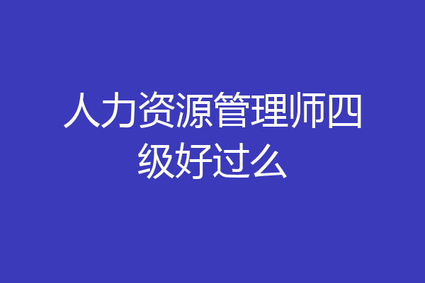 人力资源管理师四级好过么
