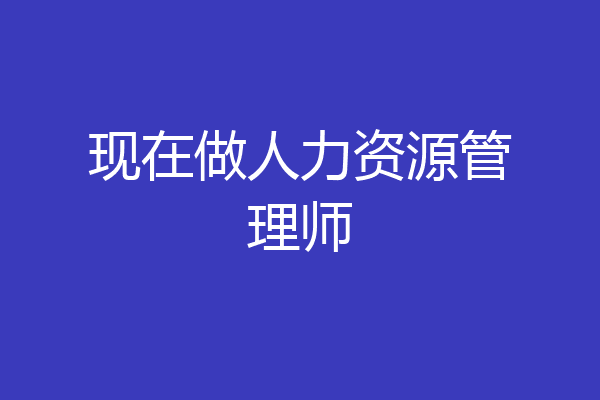 现在做人力资源管理师