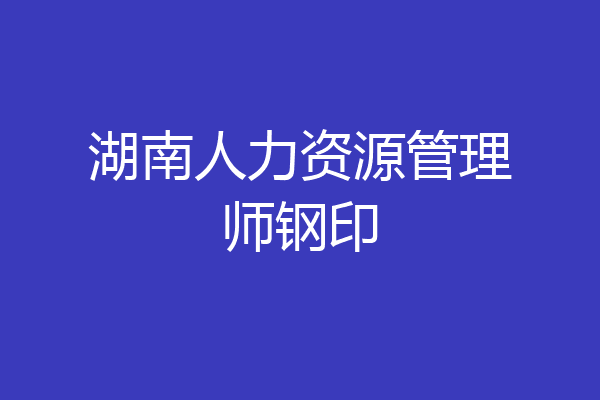 湖南人力资源管理师钢印