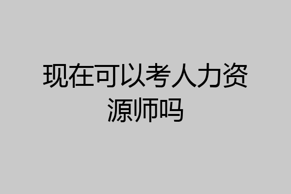 现在可以考人力资源师吗