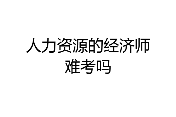 人力资源的经济师难考吗