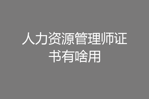 人力资源管理师证书有啥用