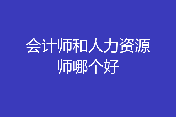 会计师和人力资源师哪个好